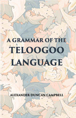 Thumbnail for A Grammar Of The Teloogoo Language: Commonly Termed The Gentoo, Peculiar To The Hindoos Inhabiting The North Eastern Provinces Of The Indian Peninsula - Gyan Books - Distacart