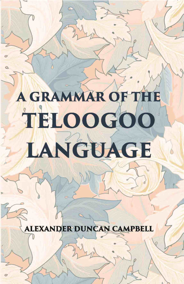 A Grammar Of The Teloogoo Language: Commonly Termed The Gentoo, Peculiar To The Hindoos Inhabiting The North Eastern Provinces Of The Indian Peninsula - Gyan Books - Distacart