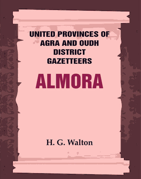 United Provinces of Agra and Oudh District Gazetteers: Almora Vol. IV - Gyan Books