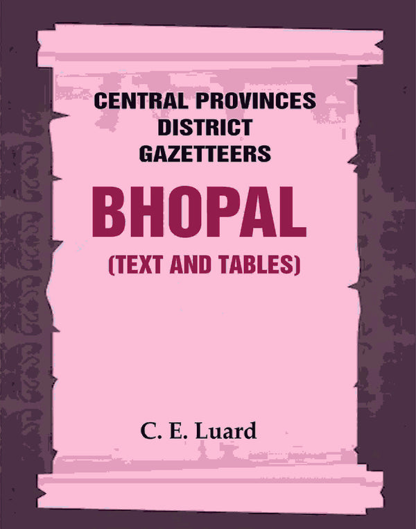 Central Provinces District Gazetteers: Bhopal (Text and Tables) 26th, Vol. III - Gyan Books