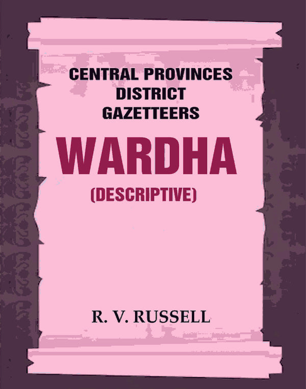 Central Provinces District Gazetteers: Wardha (Descriptive) 22nd, Vol. A - Gyan Books