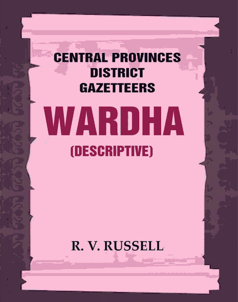 Central Provinces District Gazetteers: Wardha (Descriptive) 22nd, Vol. A - Gyan Books