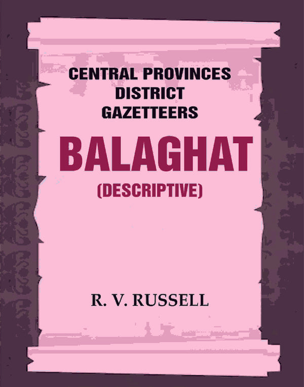 Central Provinces District Gazetteers: Balaghat (Descriptive) 3rd,Vol. A - Gyan Books - Distacart