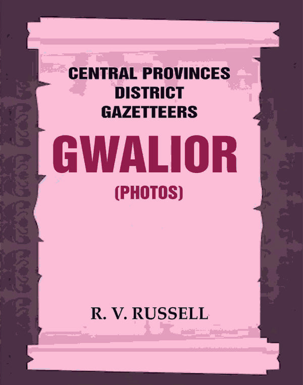 Central Provinces District Gazetteers: Gwalior (Photos) 24th, Vol. I, Pt. IV - Gyan Books