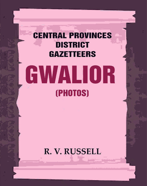 Central Provinces District Gazetteers: Gwalior (Photos) 24th, Vol. I, Pt. IV - Gyan Books
