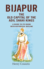 Thumbnail for Bijapur the Old Capital of the Adil Shahi Kings: A Guide to its Ruins with Historical Outline - Gyan Books