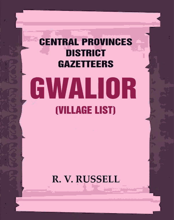 Central Provinces District Gazetteers: Gwalior (Village List) 24th, Vol. I, Pt. III - Gyan Books