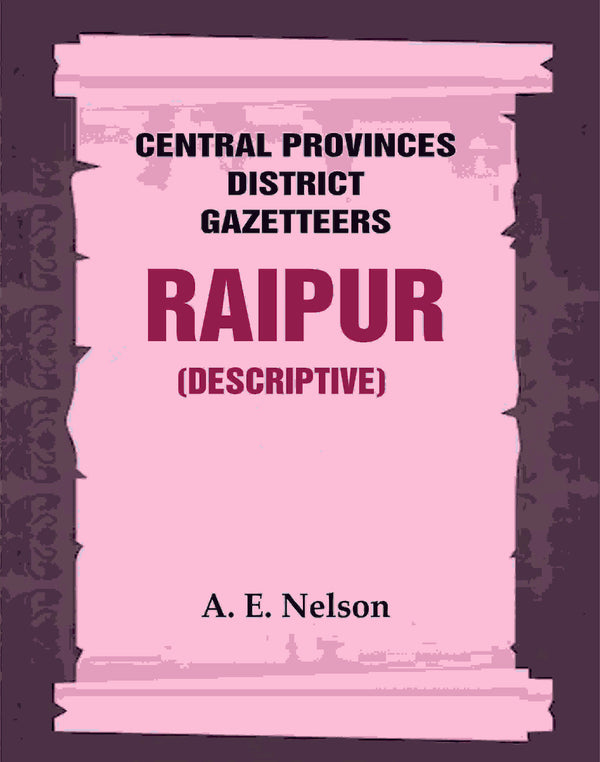 Central Provinces District Gazetteers: Raipur (Descriptive) 19th, Vol. A - Gyan Books - Distacart