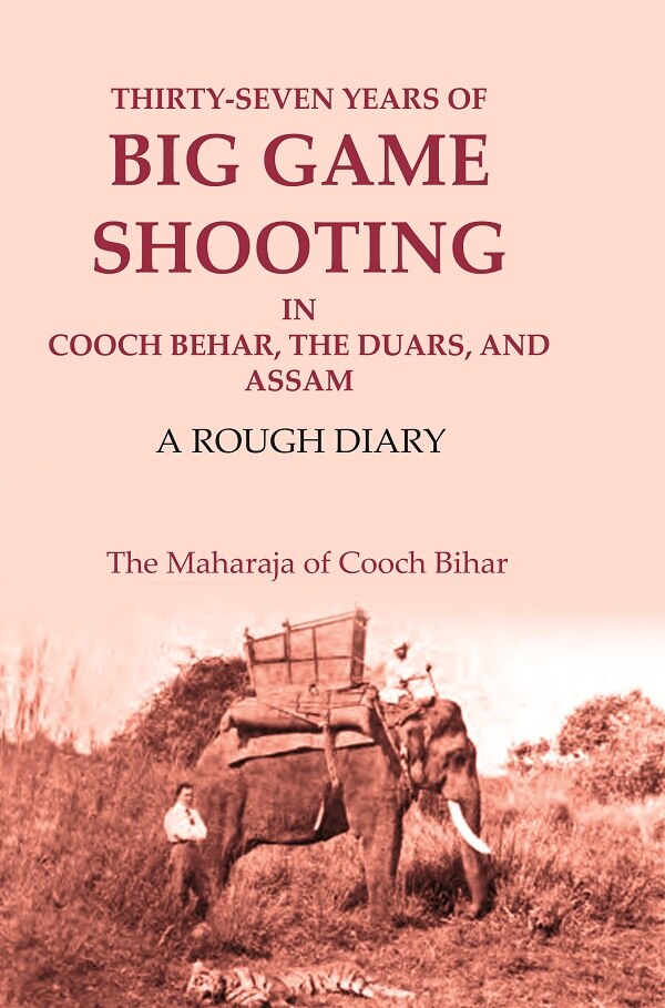 Thirty-seven Years of Big Game Shooting in Cooch Behar, the Duars, and Assam: A Rough Diary - Gyan Books - Distacart