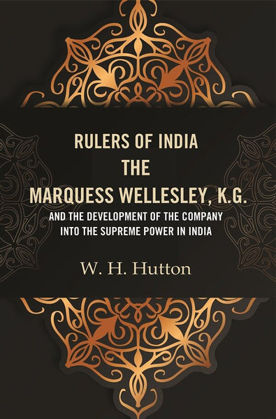 Rulers of India: The Marquess Wellesley, K.G. and the development of the company into the supreme power in India - Gyan Books - Distacart