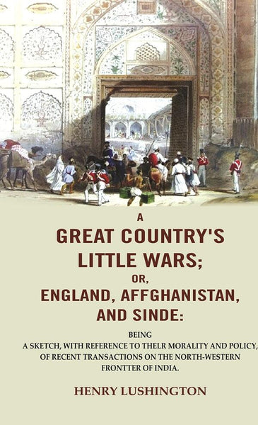 A Great Country'S Little Wars; Or, England, Affghanistan, And Sinde : Being A Sketch, With Reference - Gyan Books - Distacart