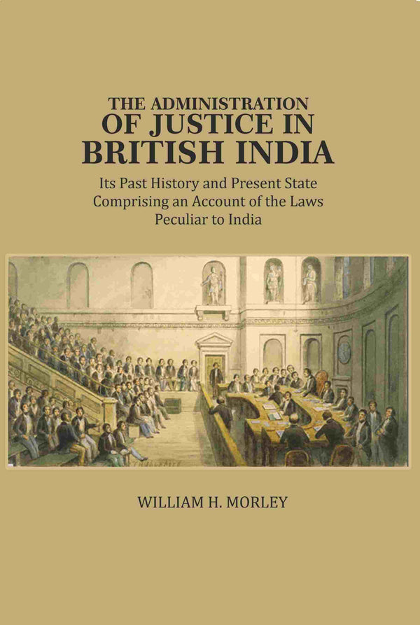 The Administration of Justice in British India: Its Past History and Present State Comprising an Account of the Laws Peculiar to India - Gyan Books - Distacart