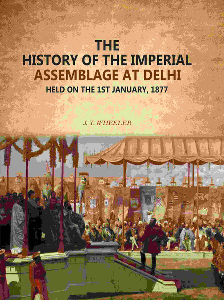 The History Of The Imperial Assemblage At Delhi: Held On The 1st January, 1877 - Gyan Books - Distacart