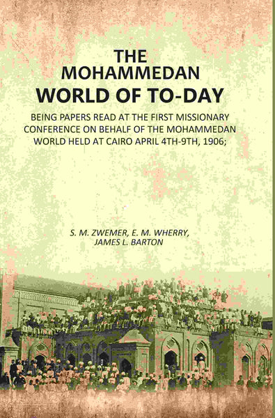 The Mohammedan World Of To-Day: Being Papers Read At The First Missionary Conference On Behalf Of The 1906 - Gyan Books - Distacart