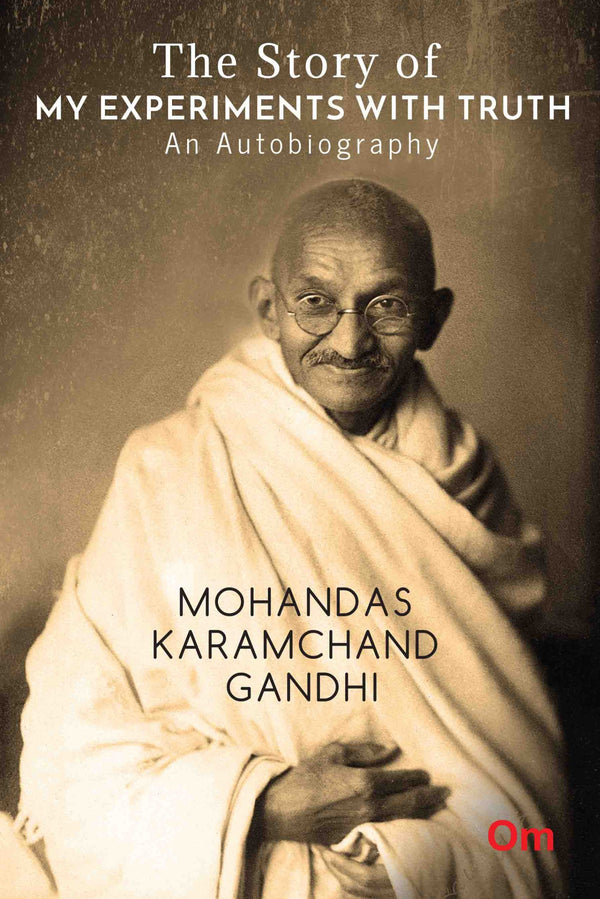 The Story of My Experiments with Truth : An Autobiography Mohandas Karamcand Gandhi by Mohandas Karamchand Gandhi - Om Books - Distacart