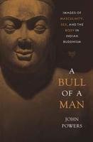 A Bull of a Man: Images of Masculinity, Sex and the body in Indian Buddhism - John Powers