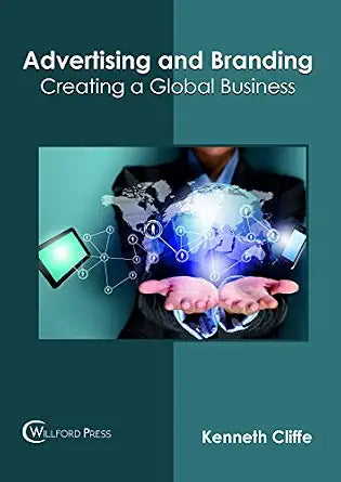 Advertising And Branding: Creating A Global Business - Kenneth Cliffe