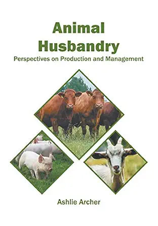 Animal Husbandry: Perspectives On Production And Management - Ashlie Archer