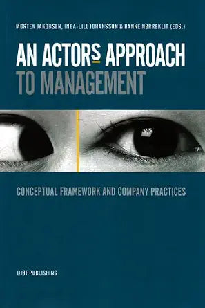 An Actor*S Approach To Management: Conceptual Framework And Company Practices - Morten Jakobsen, Inga-Lill Johansson, Hanne