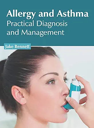 Allergy And Asthma: Practical Diagnosis And Management - Jake Bennett