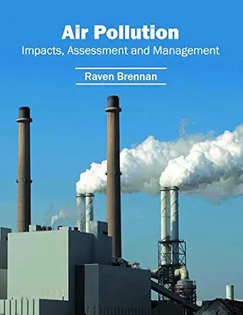 Air Pollution: Impacts, Assessment And Management - Raven Brennan