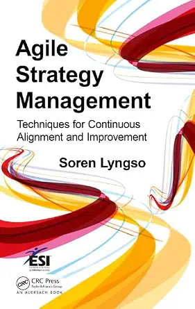 Agile Strategy Management: Techniques For Continuous Alignment And Improvement (Esi International Project Management Series) - Soren Lyngso
