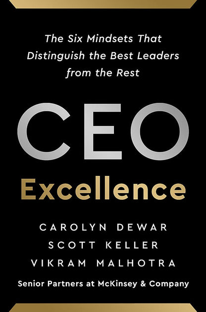 CEO EXCELLENCE: THE SIX MINDSETS THAT DISTINGUISH THE BEST LEADERS FROM THE REST