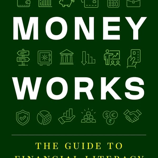Money Works: The Guide to Financial Literacy