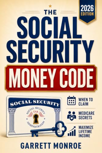 The Social Security Money Code: How to Choose the Right Time to Claim, Avoid Costly Medicare & Tax Mistakes + Maximize Every Dollar of Retirement Income You’ve Earned - Garrett Monroe