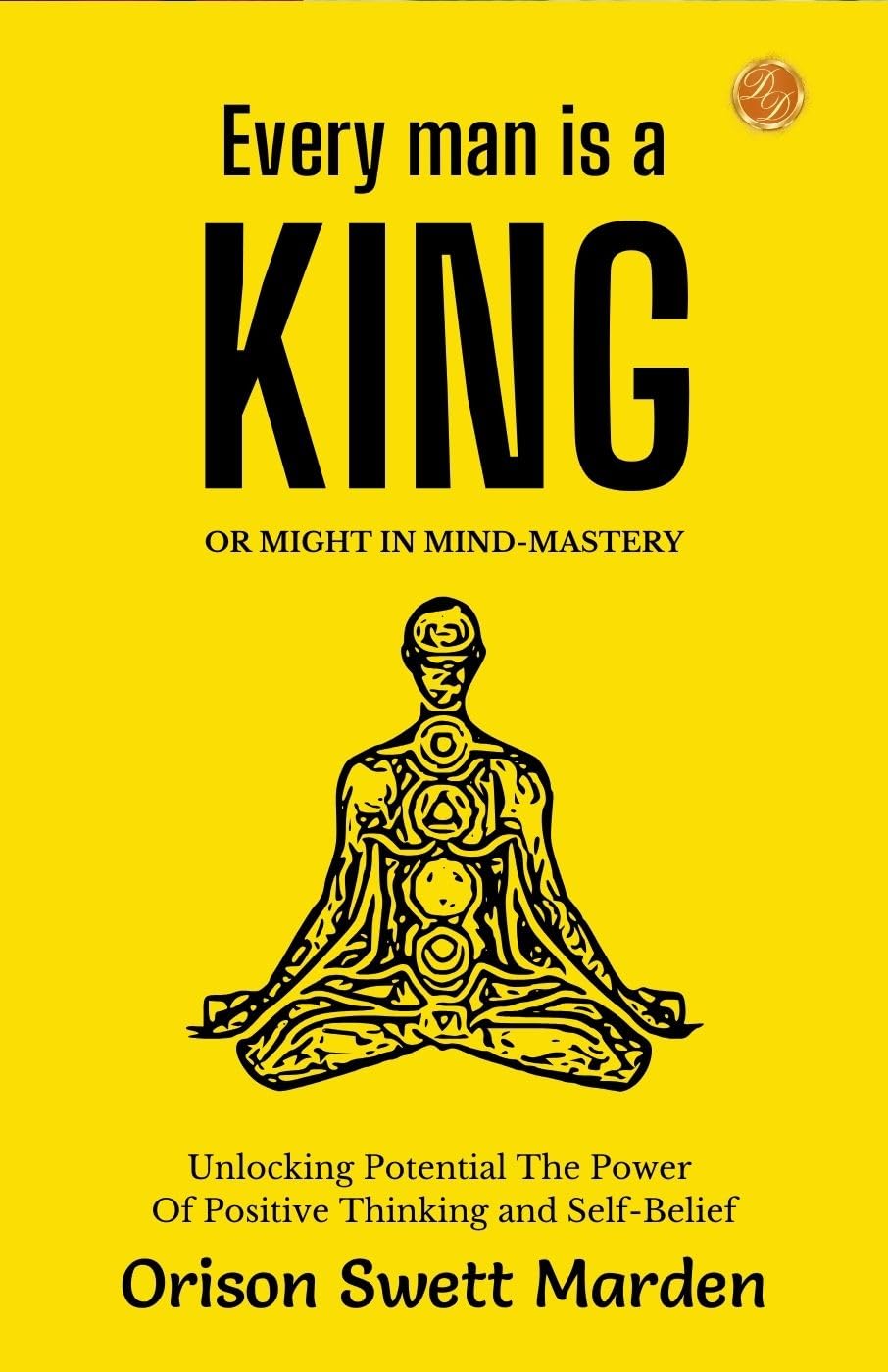 Every Man a King or Might In Mind-Mastery by Orison Swett Marden: Unlocking Potential: The Power of Positive Thinking and Self-Belief - Distacart