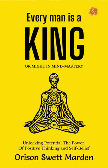 Every Man a King or Might In Mind-Mastery by Orison Swett Marden: Unlocking Potential: The Power of Positive Thinking and Self-Belief - Distacart