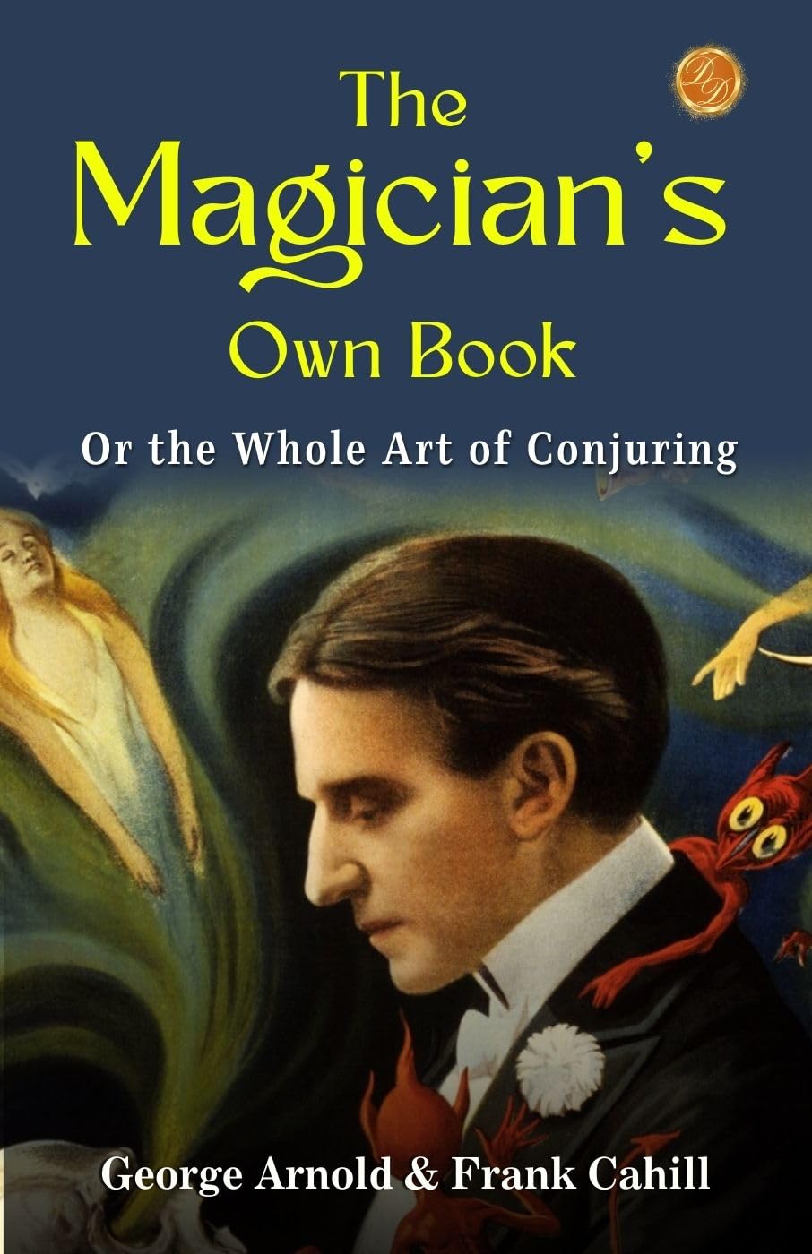 The Magician's Own Book, or, the Whole Art of Conjuring by George Arnold & Frank Cahill: Mystical Maneuvers: A Comprehensive Guide to Magic and Illusion - Distacart