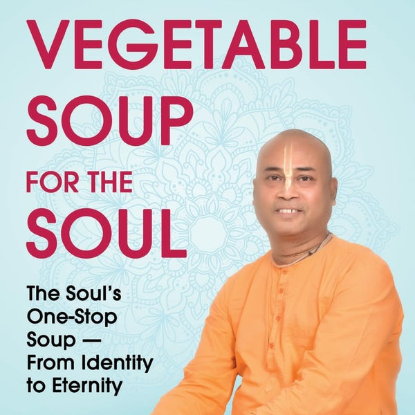 Vegetable Soup for the Soul: The Soul’s One-Stop Soup — From Identity to Eternity | Timeless Vedic Wisdom from the Bhagavad Gita, Bhagavata Purana, and the Upanishads | Action-oriented Tips for Modern Living - Praneshwar Das - Dista