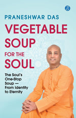 Thumbnail for Vegetable Soup for the Soul: The Soul’s One-Stop Soup — From Identity to Eternity | Timeless Vedic Wisdom from the Bhagavad Gita, Bhagavata Purana, and the Upanishads | Action-oriented Tips for Modern Living - Praneshwar Das - Dista