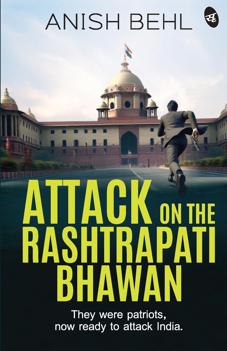 Attack on the Rashtrapati Bhawan: They were patriots, now ready to attack India | A Political Espionage Thriller - Anish Behl - Dista