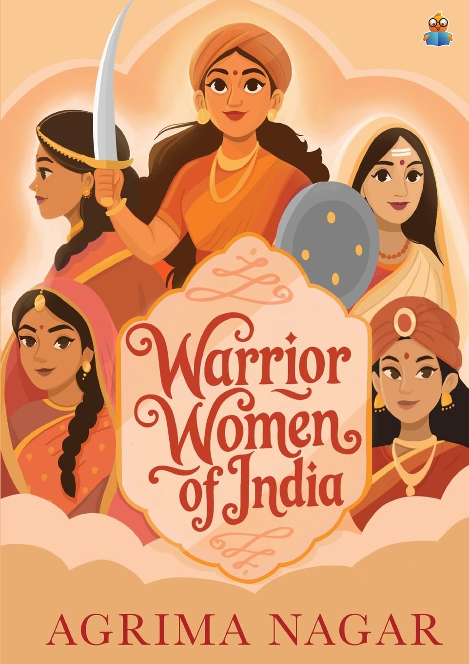 Warrior Women of India: Inspiring stories of queens and heroines like Ahilyabai Holkar, Rani Durgavati, Rani Lakshmibai | Illustrated stories for children | Fierce and fearless women warriors of India - Agrima Nagar - Dista