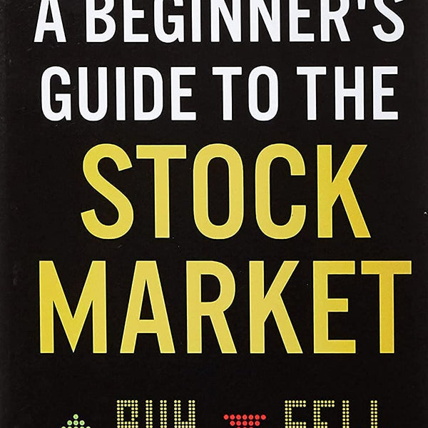 A Beginner's Guide to the Stock Market: Everything You Need to Start Making Money Today