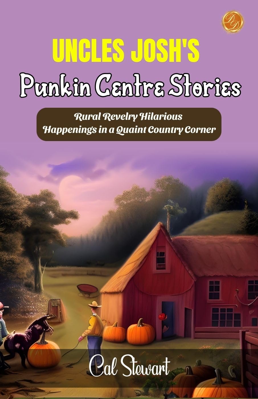 Uncles Josh's Punkin Centre Stories by Cal Stewart: Rural Revelry: Hilarious Happenings in a Quaint Country Corner - Distacart