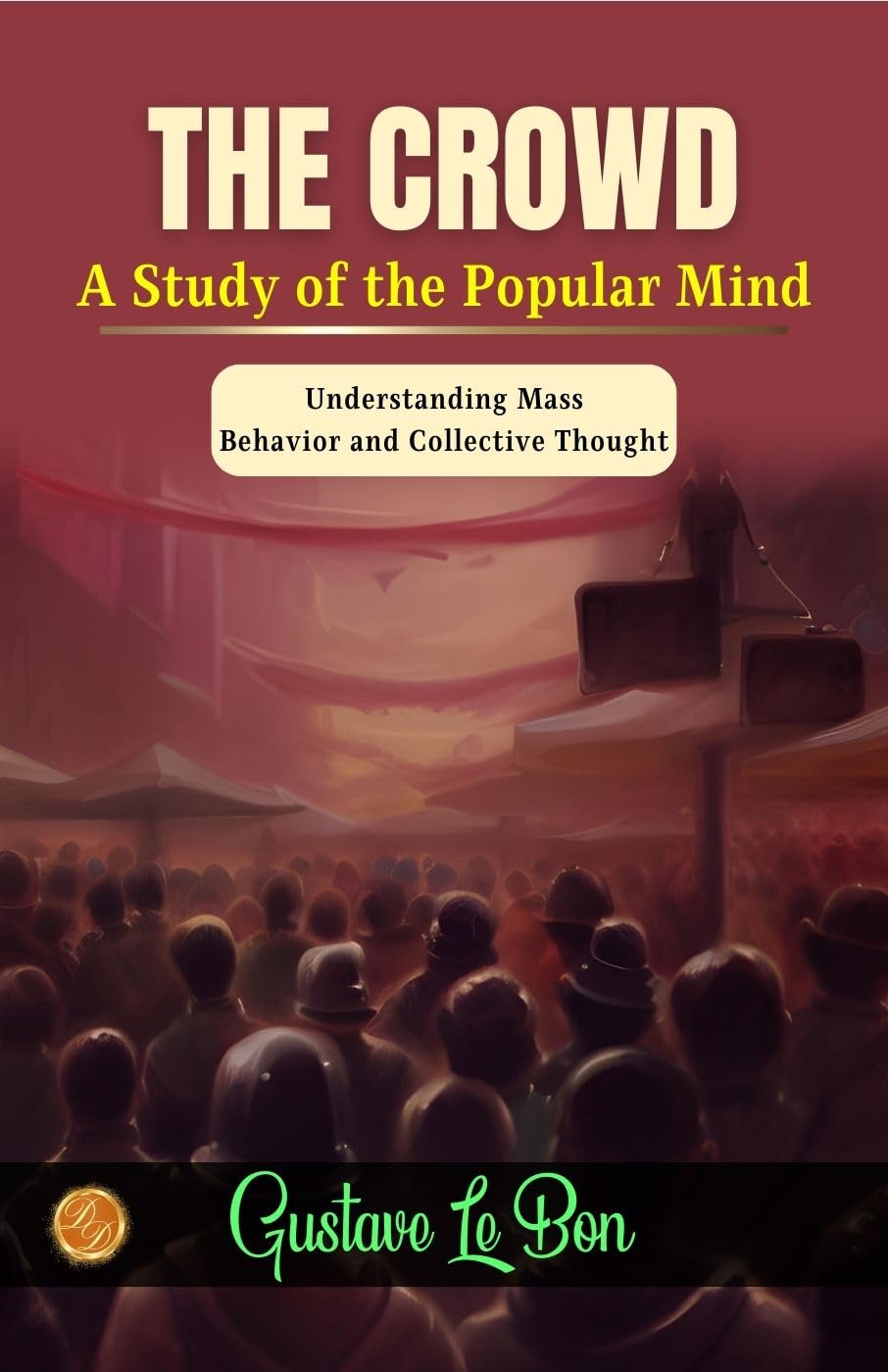 The Crowd: A Study of the Popular Mind by Gustave Le Bon: Understanding Mass Behavior and Collective Thought - Distacart