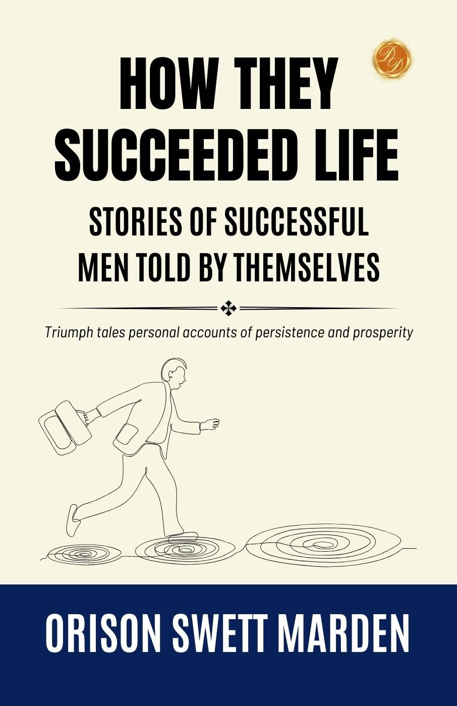 How They Succeeded Life Stories of Successful Men Told by Themselves by Orison Swett Marden: Triumph Tales: Personal Accounts of Persistence and Prosperity - Distacart