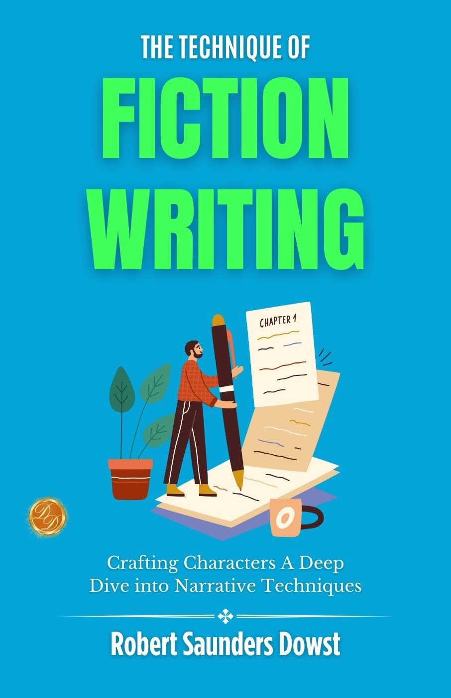 The Technique of Fiction Writing by Robert Saunders Dowst: Crafting Characters: A Deep Dive into Narrative Techniques - Distacart