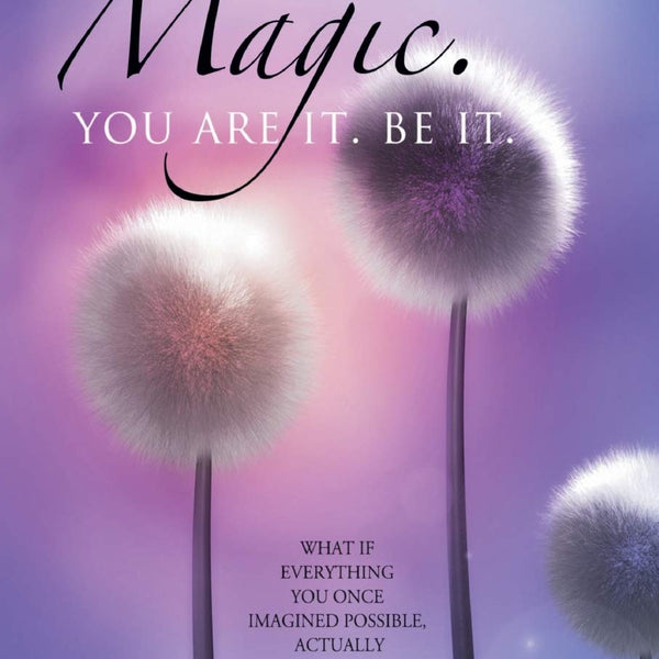 Magic. You Are It. Be It.