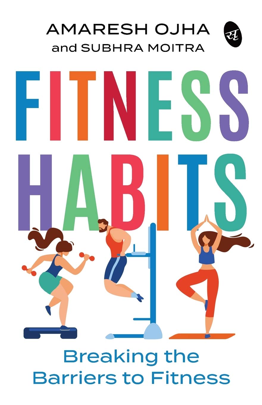 Fitness Habits: Breaking the Barriers to Fitness - Amaresh Ojha and Subhra Moitra - Dista