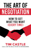 Art of Negotiation: How to get what you want (every time)