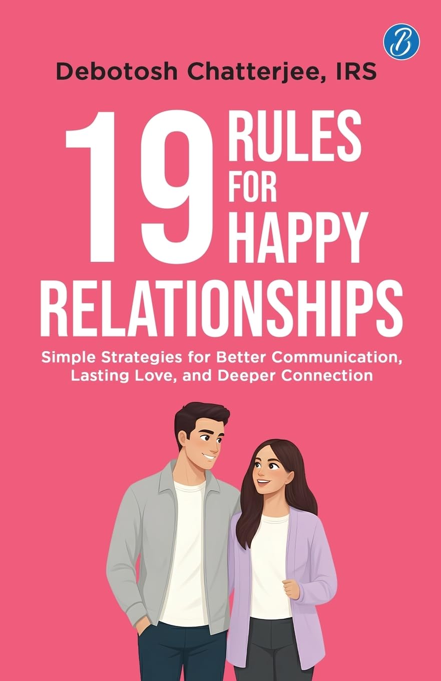 19 Rules for Happy Relationships: Simple Strategies for Better Communication, Lasting Love, and Deeper Connection | A Practical Guide to Building Relationships for Gen Z - Debotosh Chatterjee, IRS  - Dista