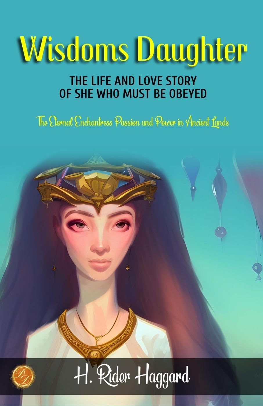 Wisdom's Daughter: The Life and Love Story of She-Who-Must-be-Obeyed by H. Rider Haggard: The Eternal Enchantress: Passion and Power in Ancient Lands - Distacart
