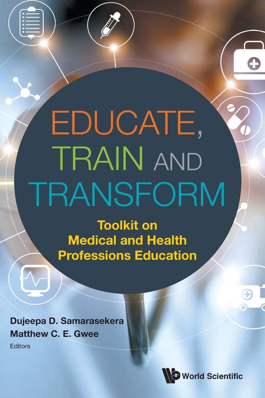 Khel Sahitya Kendra Educate, Train and Transform: Toolkit on Medical and Health Professions Education by Dujeepa Samarasekera , Matthew C E Gwee , - Dista
