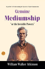 Thumbnail for Genuine Mediumship or The Invisible Powers by William Walker Atkinson: Beyond the Veil: Understanding the Mysteries of Spirit Co (mm) unication - Distacart