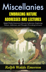Thumbnail for Miscellanies Embracing Nature, Addresses and Lectures: Ralph Waldo Emerson's Diverse Collection: Exploring Nature, Addresses, and Thought-Provoking Lectures - Distacart