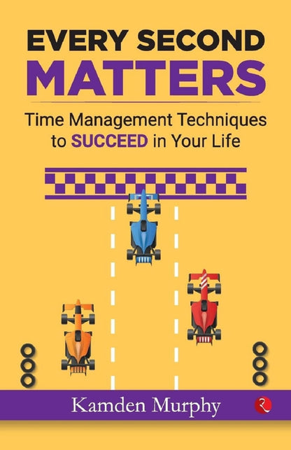 EVERY SECOND MATTERS: Time Management Techniques to SUCCEED in Your Life